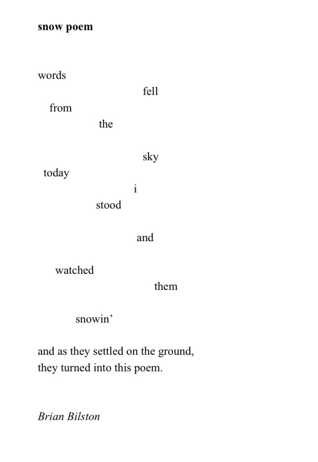 A poem called snow poem by Brian Bilston. words fell from the sky today i stood and watched them snowin&#x27; and as they settled on the ground, they turned into this poem.